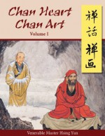 Chan Heart, Chan Art Volume I - Hsing Yun, Pey-Rong Lee, Dana Dunlap, Ertai Gao, Xiaoyu Pu