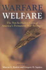 Warfare Welfare: The Not-So-Hidden Costs of America's Permanent War Economy - Marcus G. Raskin, Gregory D. Squires