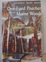 The One Eyed Poacher And The Maine Woods - Edmund Ware Smith, Bernard DeVoto