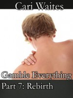 Gamble Everything. Part 7: Rebirth - Cari Waites