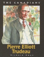 Pierre Elliott Trudeau - Richard Gwyn