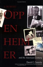 J. Robert Oppenheimer: And the American Century - David C. Cassidy