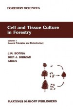 Cell and Tissue Culture in Forestry: General Principles and Biotechnology - Jan M. Bonga, D.J. Durzan