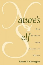 Nature's Self: Our Journey from Origin to Spirit - Robert S. Corrington