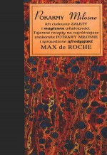Pokarmy miłosne. Ich cudowne zalety i magiczne właściwości. Tajemne recepty na najróżniejsze znakomite potrawy miłosne i sprawdzone afrodyzjaki - Anna Olszewska-Marcinkiewicz, Max de Roche
