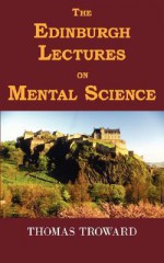 The Edinburgh Lectures on Mental Science - Thomas Troward