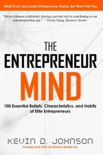 The Entrepreneur Mind: 100 Essential Beliefs, Characteristics, and Habits of Elite Entrepreneurs - Kevin Johnson