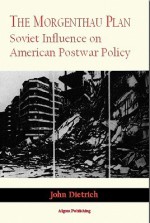 The Morgenthau Plan: Soviet Influence on Amer Postwar Policy (eBook) - John Dietrich