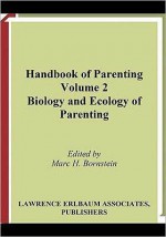 Handbook of Parenting, Volume 2: Biology and Ecology of Parenting - Marc H. Bornstein