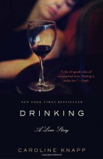 Drinking: A Love Story - Caroline Knapp