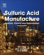 Sulfuric Acid Manufacture: Analysis, Control and Optimization - Matt King, Michael Moats, William G.I. Davenport