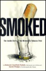 Smoked: The Inside Story of the Minnesota Tobacco Trial - Tom Mason, David Phelps, Mark Luinenburg, Patrick Kessler