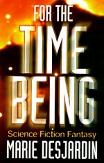 For the Time Being: A Science Fiction Fantasy - Marie DesJardin