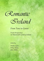 Romantic Ireland: From Tone to Gonne; Fresh Perspectives on Nineteenth-Century Ireland - Paddy Lyons, John Miller