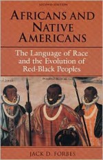 Africans and Native Americans: The Language of Race and the Evolution of Red-Black Peoples - Jack D. Forbes