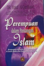 Perempuan dalam Pandangan Islam: Mengungkap Persoalan Kaum Perempuan di Zaman Modern dari Sudut Pandang Syariah - Yusuf al-Qaradawi, Dadang Sobar Ali, Maman Abd. Djaliel, Yusuf al-Qaradawi