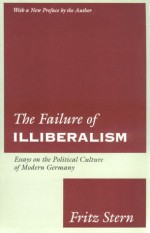 The Failure of Illiberalism: Essays on the Political Culture of Modern Germany - Fritz Stern