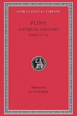 Natural History, IV, Books 12-16 (Loeb Classical Library) - Pliny, H. Rackham