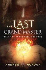 The Last Grand Master: Champion of the Gods, Book 1 - Andrew Q. Gordon, Joel Leslie, Dreamspinner Press LLC