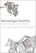 Metodologia Filosófica - Dominique Folscheid, Jean-Jacques Wunenburger, Paulo Neves