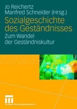 Sozialgeschichte Des Gestandnisses: Zum Wandel Der Gestandniskultur - Jo Reichertz, Manfred Schneider