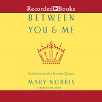 Between You and Me: Confessions of Comma Queen - Mary Harriott Norris