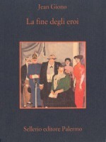 La fine degli eroi - Jean Giono, Marina Premoli