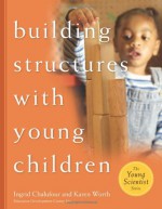 Building Structures with Young Children - Ingrid Chalufour, Karen Worth