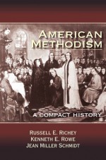 American Methodism: A Compact History - Jeanne Miller Schmidt, Russell E. Richey, Kenneth E. Rowe