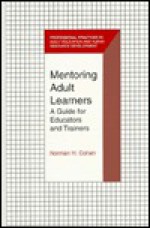 Mentoring Adult Learners: A Guide for Educators and Trainers - Norman H. Cohen