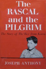 The Rascal and the Pilgrim: The Story of the Boy from Korea - Joseph Anthony