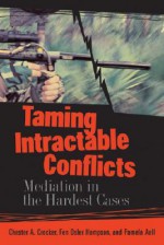 Taming Intractable Conflicts: Mediation in the Hardest Cases - Chester A. Crocker, Fen Osler Hampson, Pamela Aall