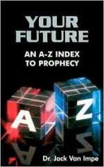 Your Future: An A-Z Index to Prophecy - Jack Van Impe