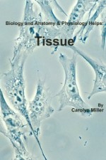 Biology and Anatomy & Physiology Helps: Tissues - Carolyn Miller