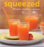 Squeezed: 250 Juices, Smoothies, and Spritzers - Jane Lawson