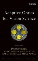 Adaptive Optics for Vision Science: Principles, Practices, Design and Applications - Jason Porter, Hope Queener, Julianna Lin, Karen Thorn