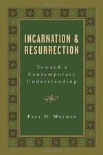 Incarnation and Resurrection: Toward a Contemporary Understanding - Paul D. Molnar