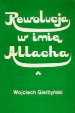 Rewolucja w imię Allacha - Wojciech Giełżyński