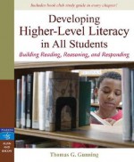 Developing Higher-Level Literacy in All Students: Building Reading, Reasoning, and Responding - Thomas G. Gunning