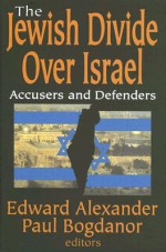 The Jewish Divide Over Israel: Accusers and Defenders - Edward Alexander