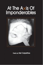 At the Axis of Imponderables - Neil Carpathios