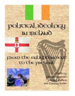 Political Ideology In Ireland: From The Enlightenment To The Present - Olivier Coquelin, Patrick Galliou, Thierry Robin