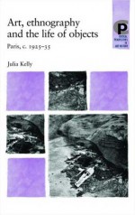 Art, Ethnography and the Life of Objects: Paris, c. 1925-35 - Julia Kelly