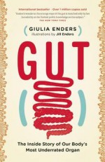 Gut: The Inside Story of Our Body's Most Underrated Organ - Giulia Enders