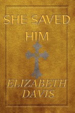 She Saved Him - Elizabeth Davis