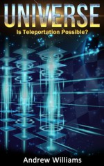 Universe - Is Teleportation Possible (Secrets of the Universe) - Andrew Williams