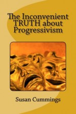 The Inconvenient TRUTH about Progressivism - Susan Cummings