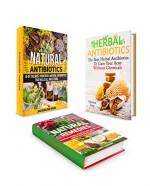 Natural Antibiotics Box Set: 15 of the Most Powerful Natural Antibiotics to Kills All Infections, to Cure Your Acne Without Chemicals and to Reduce Your ... Books, herbal antibiotics and antivirals) - Jacquleline Webb, Monica Troy, Janet Sanders