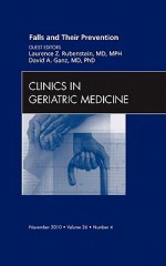 Falls and Their Prevention, an Issue of Clinics in Geriatric Medicine - Laurence Z. Rubenstein, David A. Ganz