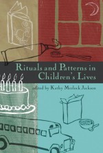 Rituals and Patterns in Children's Lives - Kathy Merlock Jackson